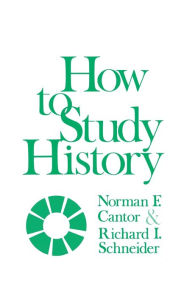 Title: How to Study History / Edition 1, Author: Norman F. Cantor