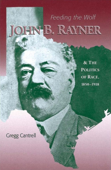 Feeding The Wolf: John B. Rayner and the Politics of Race, 1850 - 1918 / Edition 1