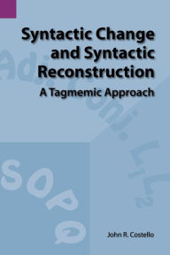 Title: Syntactic Change and Syntactic Reconstruction: A Tagmemic Approach, Author: John R. Costello