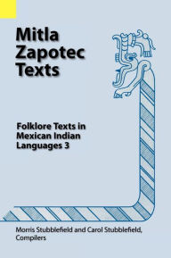 Title: Mitla Zapotec Texts: Folklore Texts in Mexican Indian Languages 3, Author: Morris Stubblefield