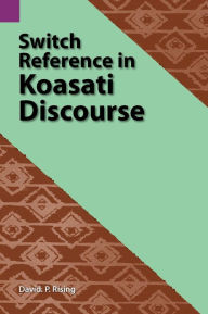 Title: Switch Reference in Koasati Discourse, Author: David P Rising