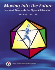 Title: Moving into the Future: National Standards for Physical Education / Edition 2, Author: National Association for Sport and Physical Education