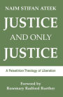 Justice, and Only Justice: A Palestinian Theology of Liberation