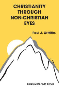 Title: Christianity Through Non-Christian Eyes, Author: Paul J. Griffiths