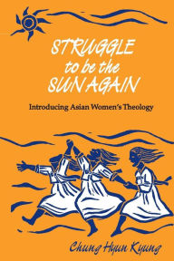 Title: Struggle to be the sun Again: Introducing Asian Women's Theology, Author: Chung Hyun Kyung