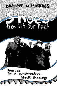 Title: Shoes That Fit Our Feet: Sources for a Constructive Black Theology, Author: Dwight N. Hopkins