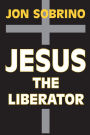 Jesus the Liberator: A Historical-Theological Reading of Jesus of Nazareth