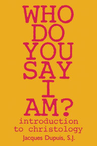 Title: Who Do You Say I Am?: Introduction to Christology, Author: Jacques Dupius