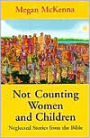 Not Counting Women and Children: Neglected Stories from the Bible