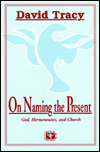 Title: On Naming the Present: Reflections on Catholicism, Hermeneutics, and the Church, Author: David Tracy