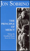 Title: The Principle of Mercy: Taking the Crucified People from the Cross, Author: Jon Sobrino