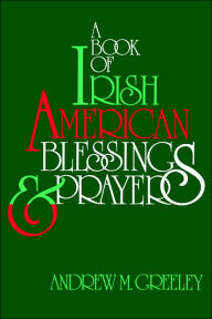 Title: A Book Of Irish American Blessings & Prayers, Author: Andrew M Greeley