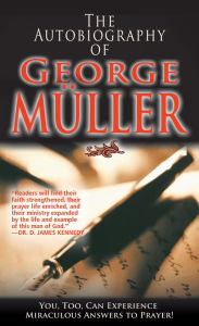 Title: The Autobiography of George Müller: You, Too, Can Experience Miraculous Answers to Prayer! (Receive God's Guidance and Provision Every Day), Author: George Muller