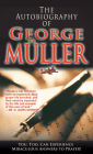 The Autobiography of George Muller: You, Too, Can Experience Miraculous Answers to Prayer!
