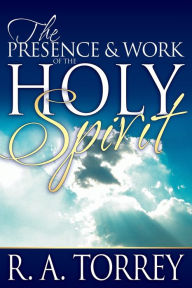 Title: The Presence and Work of the Holy Spirit, Author: R. A. Torrey