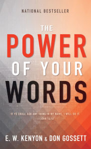 Title: The Power of Your Words: 60 Days of Declaring God's Truths, Author: E. W. Kenyon