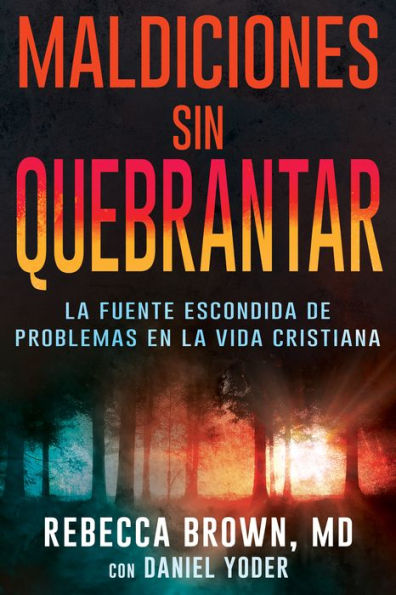 Maldiciones Sin Quebrantar: La Fuente Escondida de Problemas En La Vida Cristiana