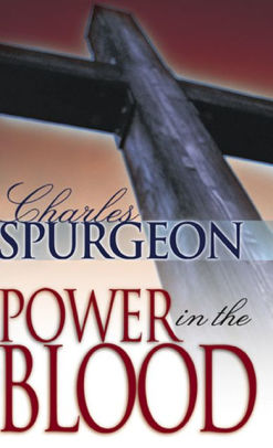 Power In The Blood By Charles H Spurgeon C Power In The Blood By Charles H Spurgeon C