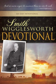 Title: Smith Wigglesworth Devotional (A 365 Day Devotional), Author: Smith Wigglesworth