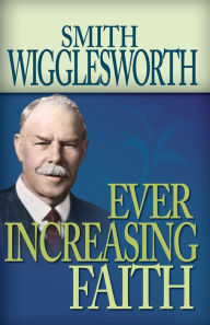 Title: Ever Increasing Faith, Author: Smith Wigglesworth