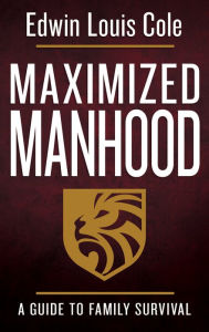 Title: Maximized Manhood: A Guide to Family Survival, Author: Edwin Louis Cole
