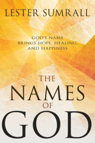 Title: The Names of God: God's Name Brings Hope, Healing, and Happiness, Author: Lester Sumrall