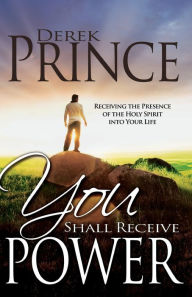 Title: You Shall Receive Power: Receiving the Presence of the Holy Spirit into Your Life, Author: Derek Prince