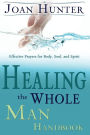 Healing the Whole Man Handbook: Effective Prayers for Body, Soul, and Spirit