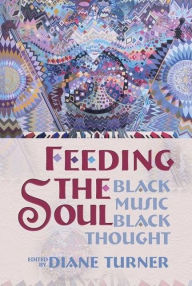 Title: Feeding the Soul: Black Music, Black Thought, Author: Diane D Turner