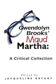 Title: Gwendolyn Brooks' Maud Martha: A Critical Edition, Author: Jaqueline Bryant