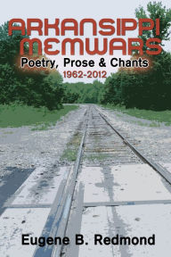 Title: Arkansippi Memwars: Poetry, Prose & Chants 1962-2012, Author: Eugene B Redmond