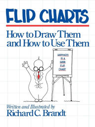 Title: Flip Charts: How to Draw Them and How to Use Them / Edition 1, Author: Richard C. Brandt