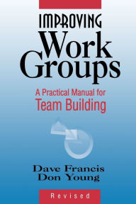 Title: Improving Work Groups: A Practical Manual for Team Building / Edition 1, Author: Dave Francis