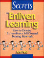 Secrets to Enliven Learning: How to Develop Extraordinary Self-Directed Training Materials / Edition 1