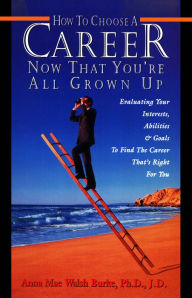 Title: How to Choose a Career Now That You're All Grown Up, Author: Anna Mae Walsh Burke