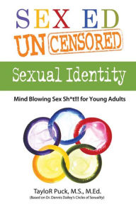 Title: Sex Ed Uncensored - Sexual Identity: Mind Blowing Sex Sh8t!!! for Young Adults, Author: Taylor Puck