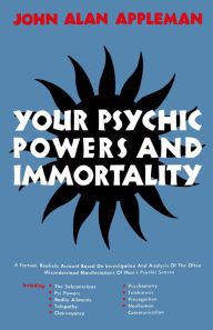 Title: Your Psychic Powers and Immortality, Author: John Alan Appleman