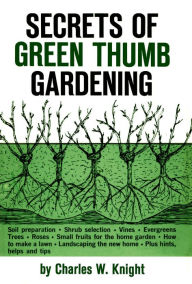 Title: Secrets of Green Thumb Gardening, Author: Charles W. Knight