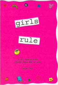 Title: Girls Rule: A Very Special Book Created Especially for Girls, Author: Ashley Rice