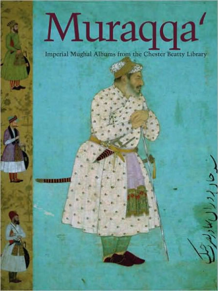 Muraqqa': Imperial Mughal Albums from the Chester Beatty Library