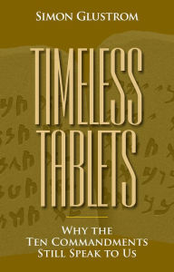 Title: Timeless Tablets: Why the Ten Commandants Still Speak to Us, Author: Simon Glustrom