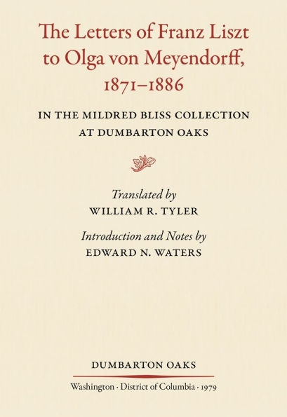 The Letters of Franz Liszt to Olga von Meyendorff, 1871-1886: In the Mildred Bliss Collection at Dumbarton Oaks