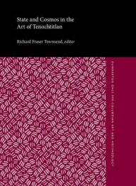 Title: State and Cosmos in the Art of Tenochtitlan, Author: Richard Fraser Townsend