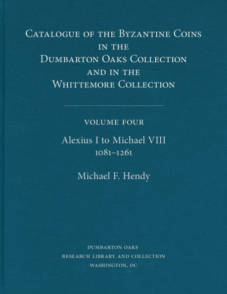 Catalogue of the Byzantine Coins in the Dumbarton Oaks Collection and in the Whittemore Collection, 4: Alexius I to Michael VIII, 1081-1261
