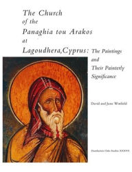 Title: The Church of the Panaghia tou Arakos at Lagoudhera, Cyprus: The Paintings and Their Painterly Significance, Author: David Winfield