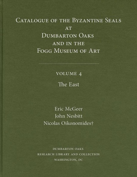 Catalogue of Byzantine Seals at Dumbarton Oaks and in the Fogg Museum of Art, 4: The East