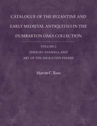 Title: Catalogue of the Byzantine and Early Mediaeval Antiquities in the Dumbarton Oaks Collection, 2: Jewelry, Enamels, and Art of the Migration Period: With an Addendum / Edition 2, Author: Marvin C. Ross