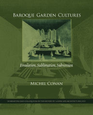 Title: Baroque Garden Cultures: Emulation, Sublimation, Subversion, Author: Michel Conan