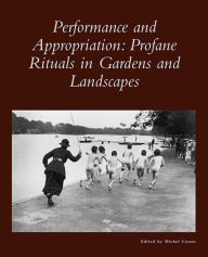 Title: Performance and Appropriation: Profane Rituals in Gardens and Landscapes, Author: Michel Conan