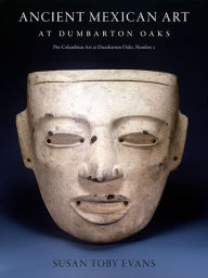 Title: Ancient Mexican Art at Dumbarton Oaks, Author: Susan Toby Evans